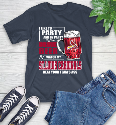 MLB I Like To Party And By Party I Mean Drink Beer And Watch My St.Louis Cardinals Beat Your Team's Ass Baseball T-Shirt 3