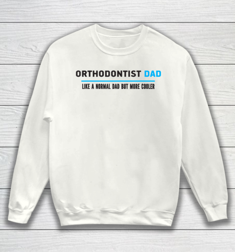 Father gift shirt Mens Orthodontist Dad Like A Normal Dad But Cooler Funny Dad's T Shirt Sweatshirt