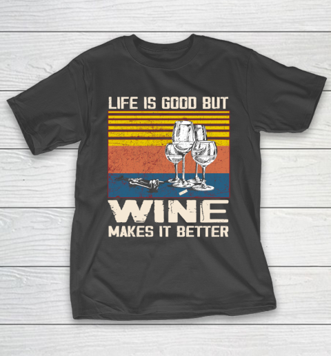 Life is good but wine makes it better T-Shirt