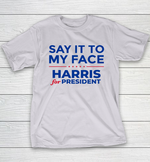 Say It To My Face Shirt Harris For President Youth T-Shirt 3