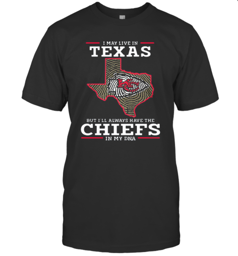 I May Live In Texas But I'Ll Always Have The Chiefs In My DNA T-Shirt
