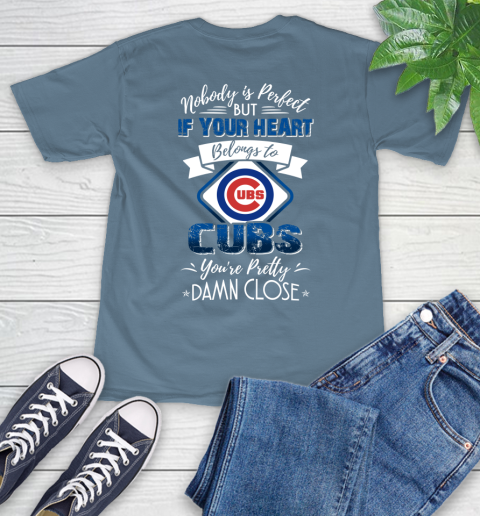 MLB Baseball Chicago Cubs Nobody Is Perfect But If Your Heart Belongs To Cubs You're Pretty Damn Close Shirt T-Shirt 9