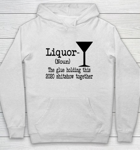 Liquor The Glues Holding This 2020 Shitshow Together Humor Hoodie