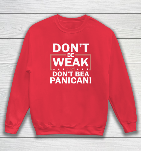 Don't Be Weak Don't Be A Panican Sweatshirt 6