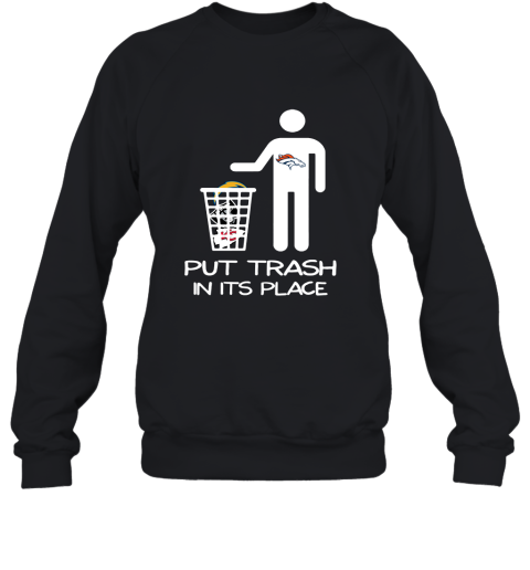 Denver Broncos Put Trash In Its Place Funny NFL Sweatshirt