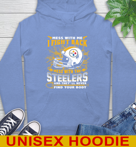 NFL Football Pittsburgh Steelers Mess With Me I Fight Back Mess With My Team And They'll Never Find Your Body Shirt Hoodie 11