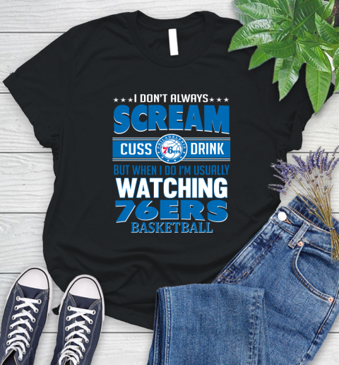 Philadelphia 76ers NBA Basketball I Scream Cuss Drink When I'm Watching My Team Women's T-Shirt