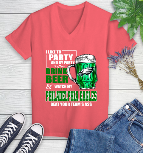 NFL I Like To Party And By Party I Mean Drink Beer and Watch My Philadelphia Eagles Beat Your Team's Ass Football Women's V-Neck T-Shirt 6