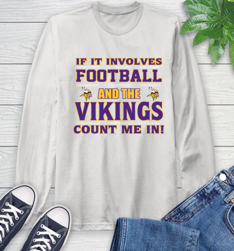 NFL If It Involves Football And The Minnesota Vikings Count Me In Sports Long Sleeve T-Shirt