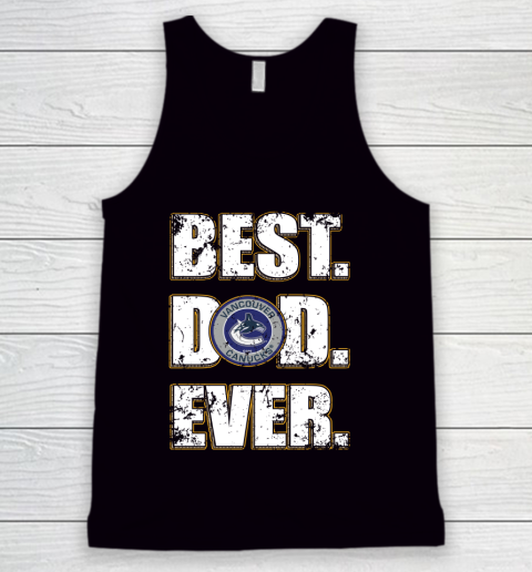 NHL Vancouver Canucks Hockey Best Dad Ever Family Shirt Tank Top
