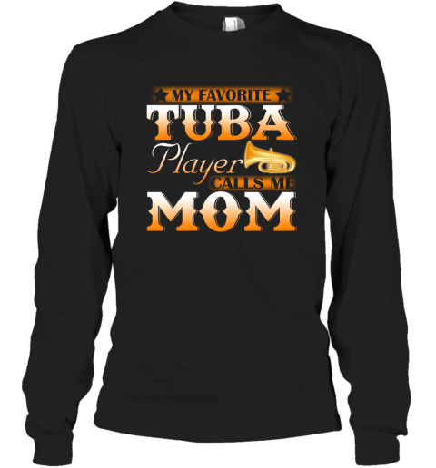 My Favorite Tuba Player Calls Me Mom Tuba T Shirt Long Sleeve