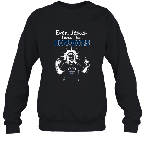 Even Jesus Loves The Cowboys #1 Fan Dallas Cowboys Sweatshirt