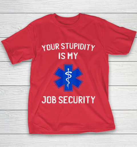 Your Stupidity is My Job Security Funny EMT EMS Paramedic Youth T-Shirt 7
