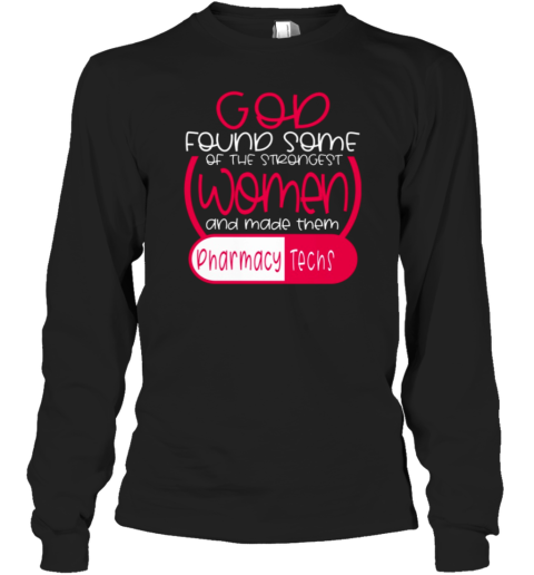 God Found Some Of The Strongest Women And Made Them Pharmacy Techs Long Sleeve T-Shirt