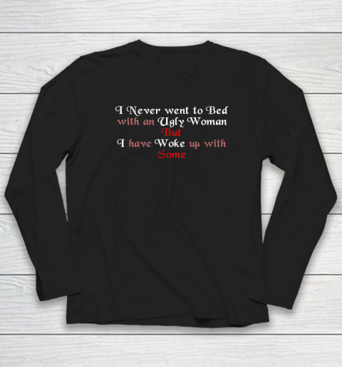 I Never Went To Bed With An Ugly Woman Funny Long Sleeve T-Shirt