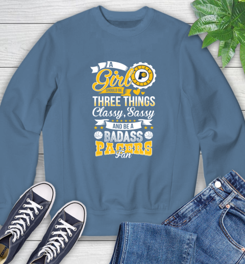 Indiana Pacers NBA A Girl Should Be Three Things Classy Sassy And A Be Badass Fan Sweatshirt 8
