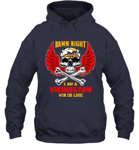 Damn right I am a Minnesota Vikings fan win or lose shirt, hoodie