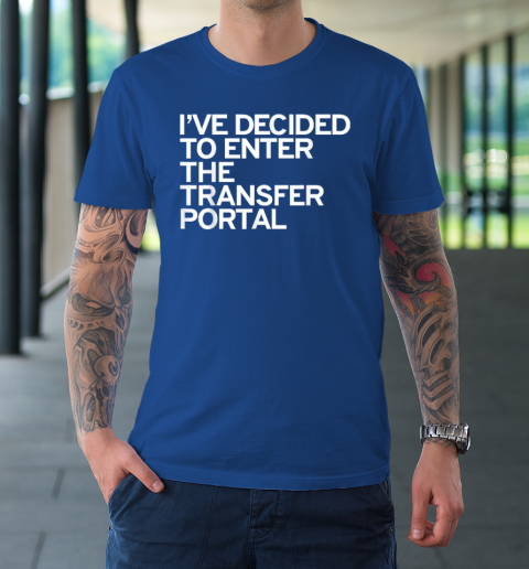 I've Decided To Enter The Transfer Portal T-Shirt 7