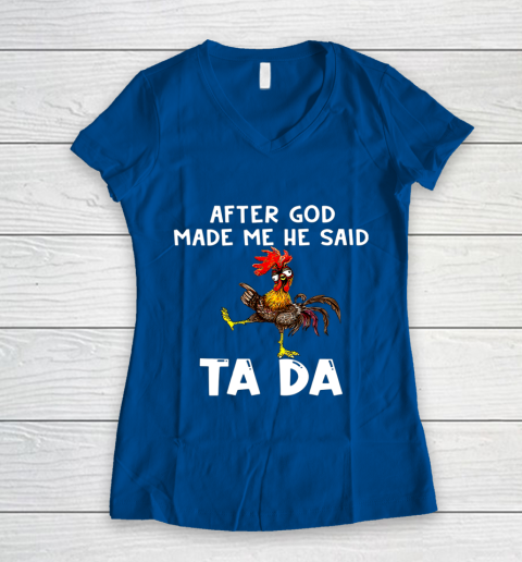 Funny Cute Chicken After God Made Me He Said Tada Women's V-Neck T-Shirt 7