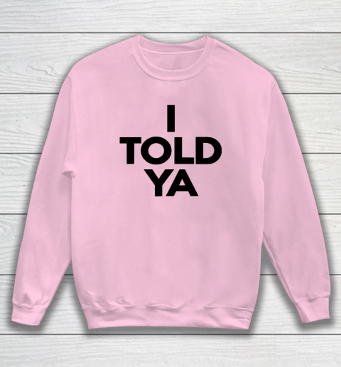 I Told Ya  Tennis  I Told You Sweatshirt 5