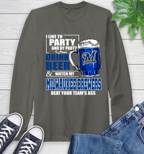MLB I Like To Party And By Party I Mean Drink Beer And Watch My Milwaukee Brewers Beat Your Team's Ass Baseball Long Sleeve T-Shirt 9