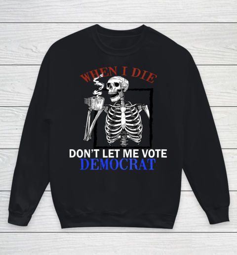 Skull When I Die Rip Dont Let Me Vote Democrat Youth Sweatshirt