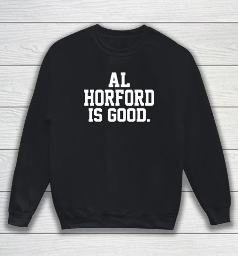 Al Horford Is Good Sweatshirt