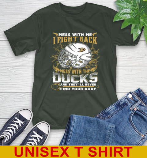 NHL Hockey Anaheim Ducks Mess With Me I Fight Back Mess With My Team And They'll Never Find Your Body Shirt T-Shirt 6