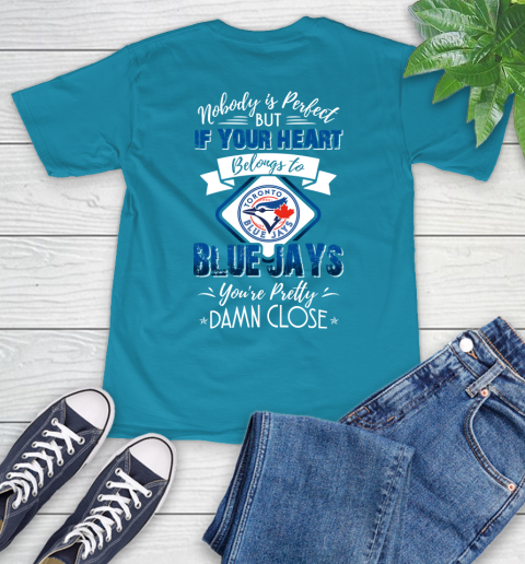 MLB Baseball Toronto Blue Jays Nobody Is Perfect But If Your Heart Belongs To Blue Jays You're Pretty Damn Close Shirt T-Shirt 10