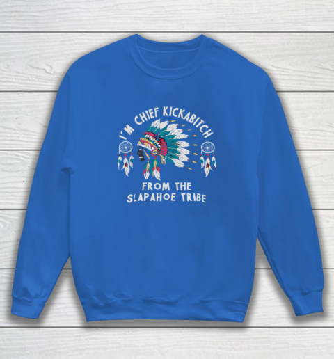 Chief Kickabitch Slapahoe Tribe Funny Native Sweatshirt 5