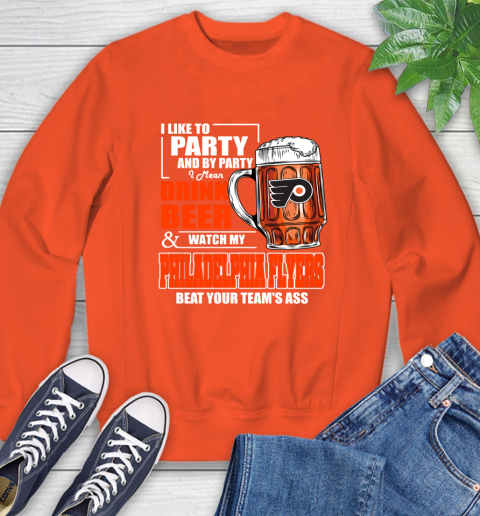 NHL I Like To Party And By Party I Mean Drink Beer And Watch My Philadelphia Flyers Beat Your Team's Ass Hockey Sweatshirt 3