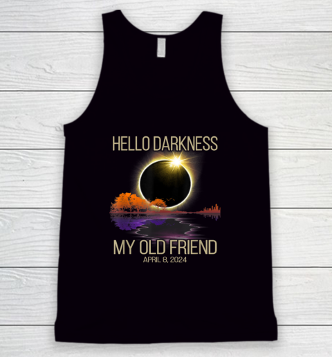 Hello Darkness My Old Friend Solar Eclipse April 08, 2024 Tank Top