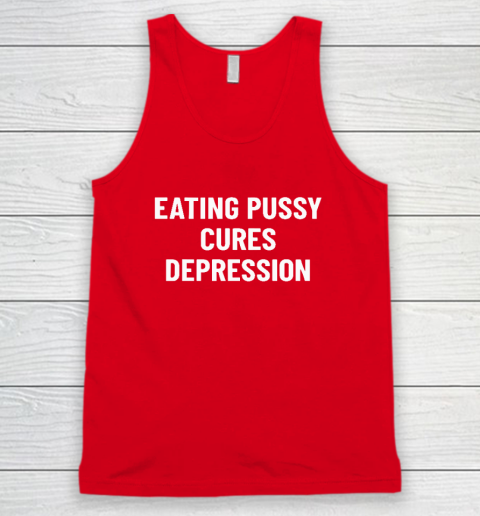 Eating Pussy Cures Depression Tank Top 4