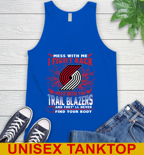 NBA Basketball Portland Trail Blazers Mess With Me I Fight Back Mess With My Team And They'll Never Find Your Body Shirt Tank Top 4