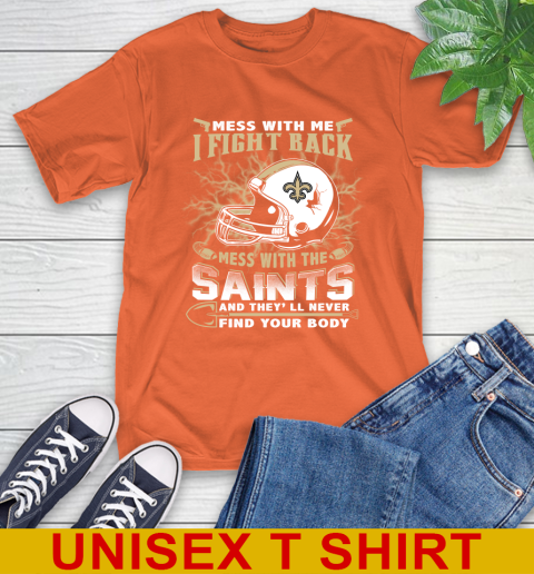NFL Football New Orleans Saints Mess With Me I Fight Back Mess With My Team And They'll Never Find Your Body Shirt T-Shirt 4