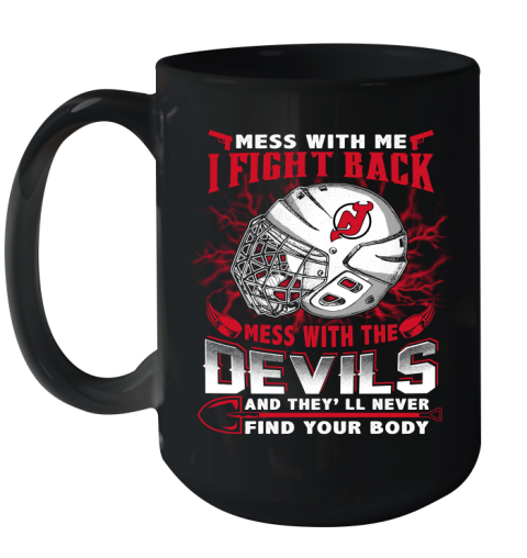 NHL Hockey New Jersey Devils Mess With Me I Fight Back Mess With My Team And They'll Never Find Your Body Shirt Ceramic Mug 15oz