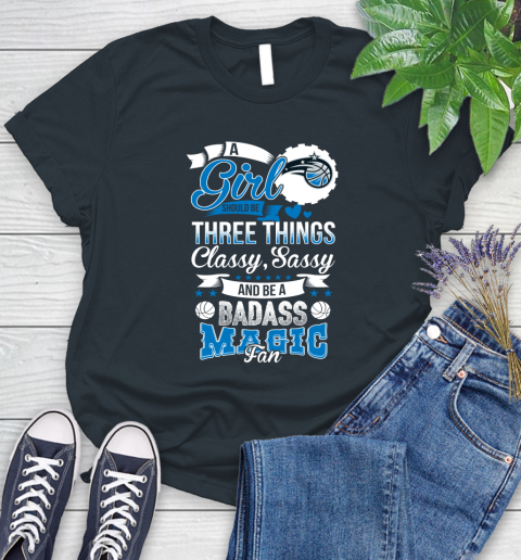 Orlando Magic NBA A Girl Should Be Three Things Classy Sassy And A Be Badass Fan Women's T-Shirt 8