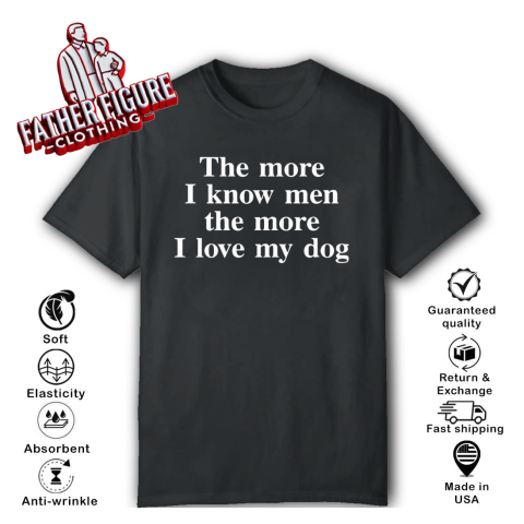 The More I Know Men The More I Love My Dog T-Shirt