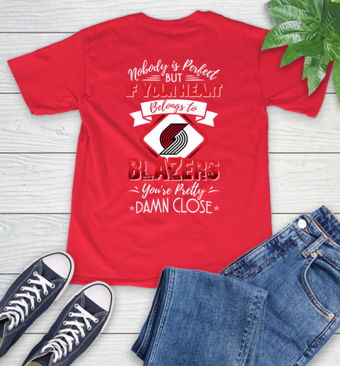 NBA Basketball Portland Trail Blazers Nobody Is Perfect But If Your Heart Belongs To Blazers You're Pretty Damn Close Shirt T-Shirt 12