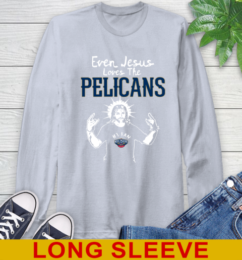 New Orleans Pelicans NBA Basketball Even Jesus Loves The Pelicans Shirt Long Sleeve T-Shirt 6