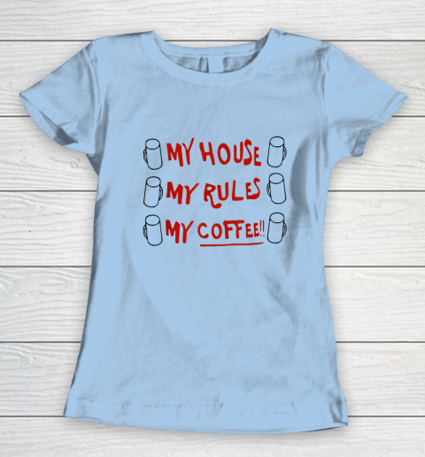 My House My Rules My Coffee Women's T-Shirt 4