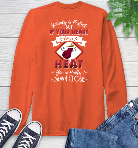 NBA Basketball Miami Heat Nobody Is Perfect But If Your Heart Belongs To Heat You're Pretty Damn Close Shirt Long Sleeve T-Shirt 4