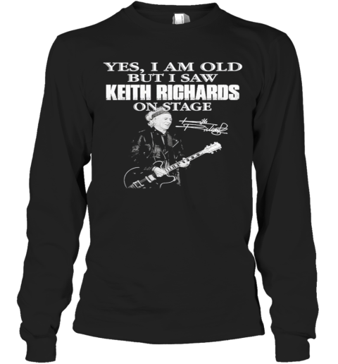 Yes I Am Old But I Saw Keith Richards On Stage Signature Long Sleeve T-Shirt