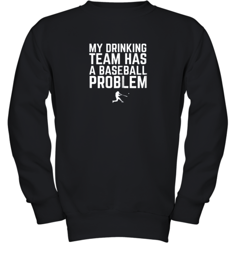 My Drinking Team Has a Baseball Problem Funny Youth Sweatshirt