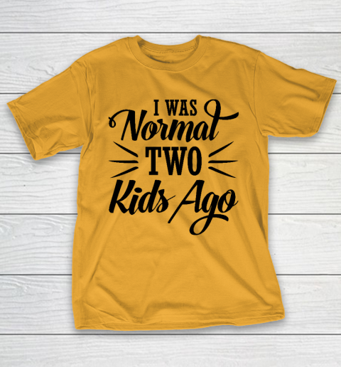 I was normal two kids ago Mother's Day Gift T-Shirt 2