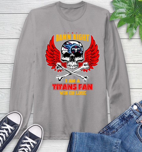 NFL Damn Right I Am A Tennessee Titans Win Or Lose Skull Football Sports Long Sleeve T-Shirt 6