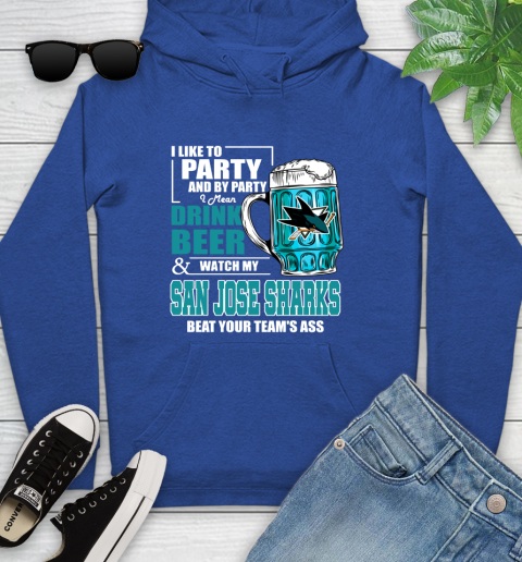 NHL I Like To Party And By Party I Mean Drink Beer And Watch My San Jose Sharks Beat Your Team's Ass Hockey Youth Hoodie 11