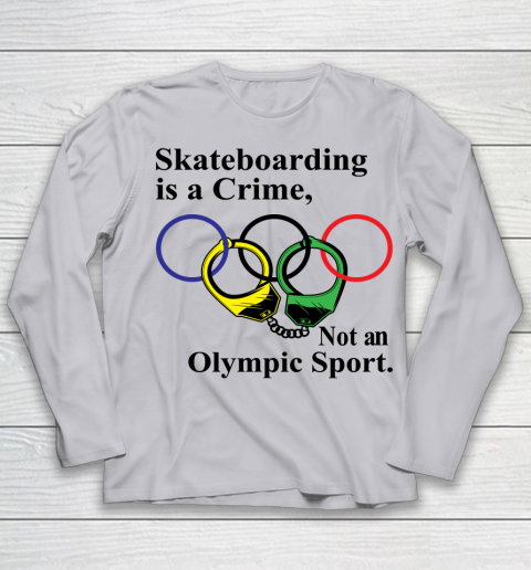Skateboarding Is A Crime Not An Olympic Sport tshirt Youth Long Sleeve 3