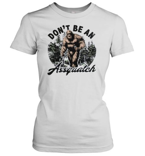 Don't be a assquatch Women's T-Shirt