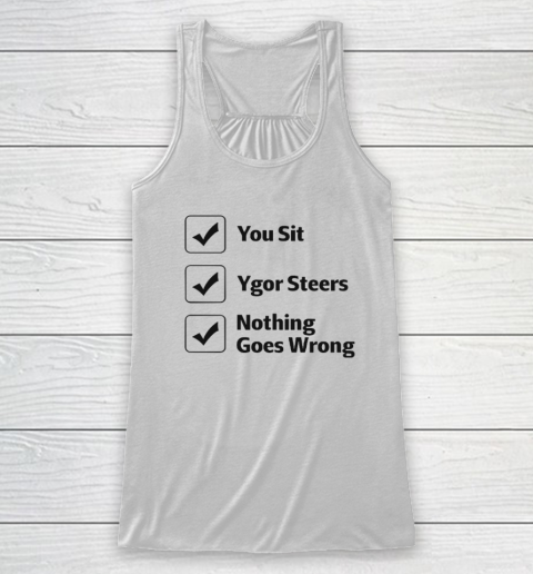 You Sit Ygor Steers Nothing Goes Wrong Racerback Tank